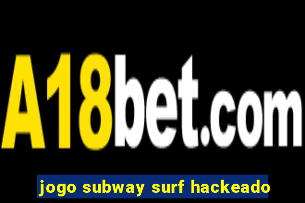 jogo subway surf hackeado